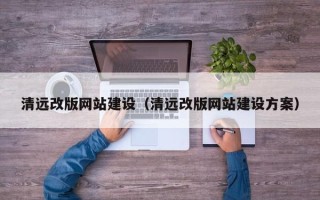 乐平清远改版网站建设（清远改版网站建设方案）